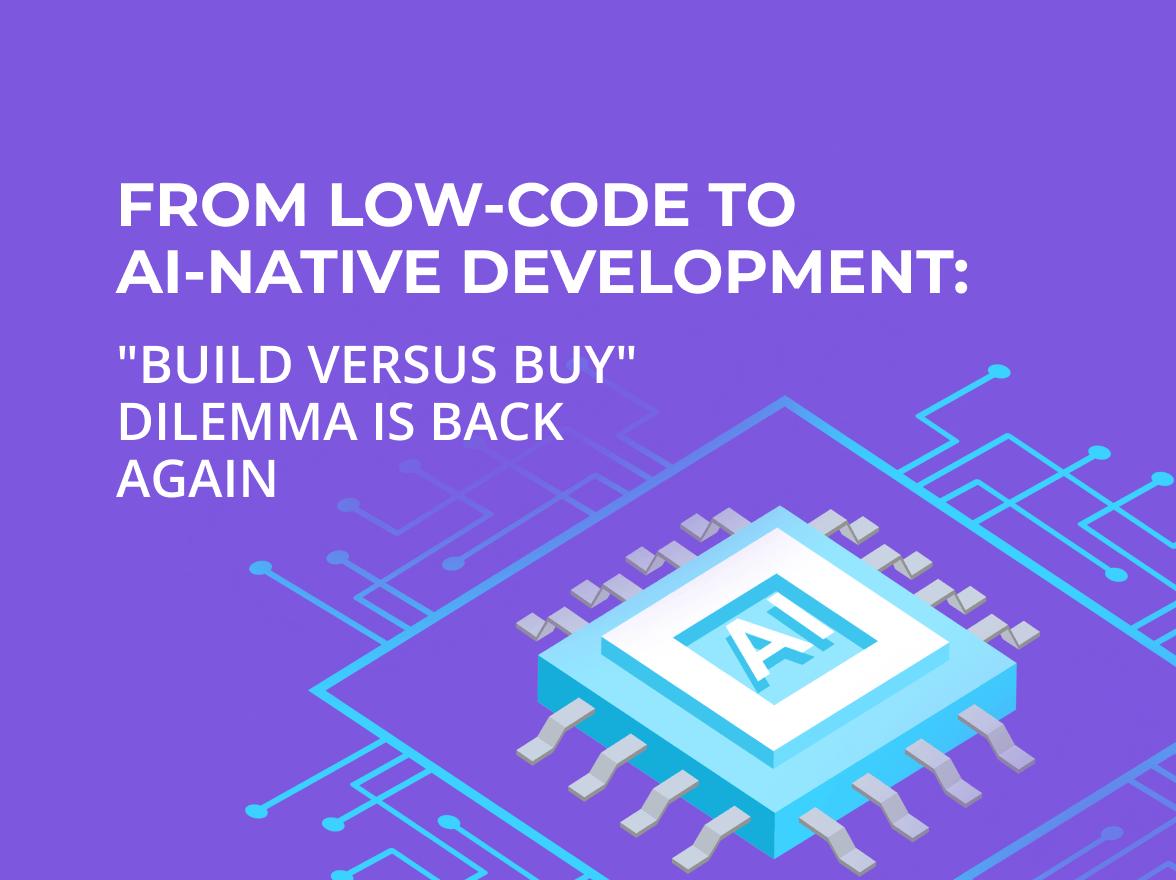 From low-code to AI-native development: “build versus buy” dilemma is back again